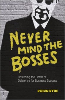 Never mind the bosses : hastening the death of deference for business success