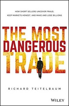 The most dangerous trade : how short sellers uncover fraud, keep markets honest, and make and lose billions