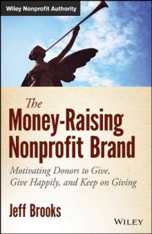 The money-raising nonprofit brand : motivating donors to give, give happily, and keep on giving