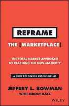 Reframe the marketplace : the total market approach to reaching the new majority