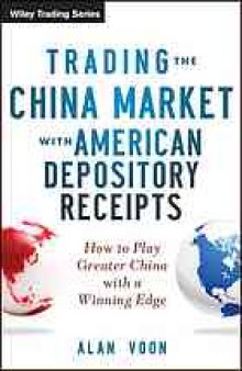 Trading the China market with American depository receipts : how to play greater China with a winning edge