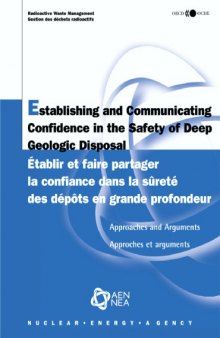 Establishing and communicating confidence in the safety of deep geological disposal : approaches and arguments = Etablir et faire partager la confiance dans la sûreté des dépôts en grande profondeur : approche et arguments