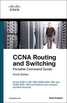 CCNA Routing and Switching Portable Command Guide (ICND1 100-105, ICND2 200-105, and CCNA 200-125) (4th Edition)