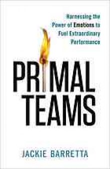 Primal Teams. Harnessing the Power of Emotions to Fuel Extraordinary Performance