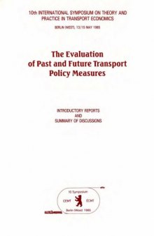 The evaluation of past and future transport policy measures : 10. Internat. Symposium on Theory and Practice in Transport Economics, Berlin (West), 13. - 15. Mai 1985 ; introductory reports and summary of discussions