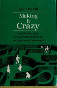 Making It Crazy: An Ethnography of Psychiatric Clients in an American Community
