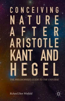 Conceiving Nature after Aristotle, Kant, and Hegel : The Philosopher’s Guide to the Universe.