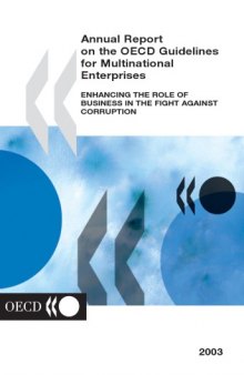 Annual Report on the OECD Guidelines for Multinational Enterprises - 2003 Edition - Enhancing the Role of Business in the Fight Against Corruption.