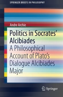 Politics in Socrates' Alcibiades : a philosophical account of Plato's dialogue Alcibiades Major