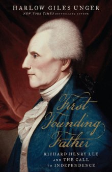 First founding father : Richard Henry Lee and the call to independence