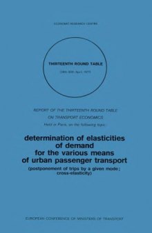 Determination of Elasticities of Demand for the Various Means of Urban Passenger Transport (postponement of trips by a given mode; cross-elasticity) : Report of the Thirteenth Round Table on Transport Economics Held in Paris on 28-30 April 1971