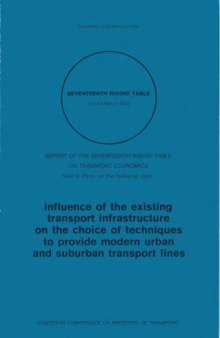 Influence of the existing transport infrastructure on the choice of techniques to provide modern urban and sururban transport lines : report of the Seventeenth Round Table on Transport Economics, held in Paris on 1-3 March 1972