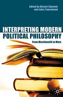 Interpreting Modern Political Philosophy: From Machiavelli to Marx