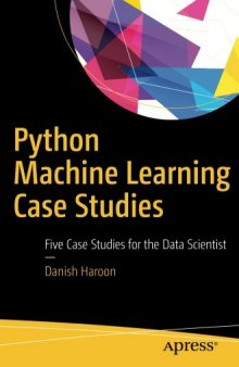  Python Machine Learning Case Studies: Five Case Studies for the Data Scientist