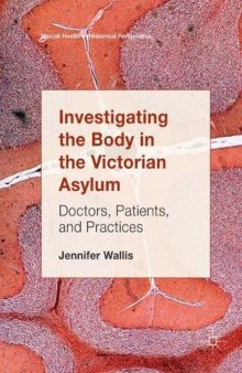  Investigating the Body in the Victorian Asylum: Doctors, Patients, and Practices
