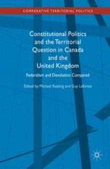 Constitutional Politics and the Territorial Question in Canada and the United Kingdom: Federalism and Devolution Compared