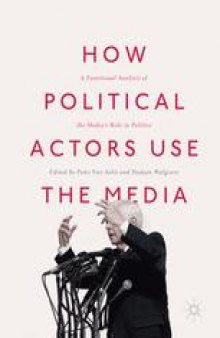 How Political Actors Use the Media: A Functional Analysis of the Media’s Role in Politics