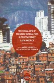 The Social Life of Economic Inequalities in Contemporary Latin America : Decades of Change