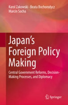 Japan’s Foreign Policy Making: Central Government Reforms, Decision-Making Processes, and Diplomacy