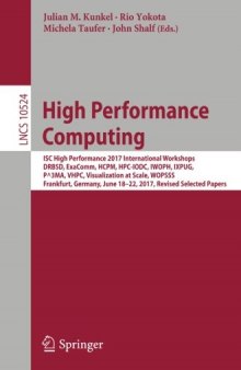 High Performance Computing: ISC High Performance 2017 International Workshops, DRBSD, ExaComm, HCPM, HPC-IODC, IWOPH, IXPUG, P^3MA, VHPC, Visualization at Scale, WOPSSS, Frankfurt, Germany, June 18-22, 2017, Revised Selected Papers