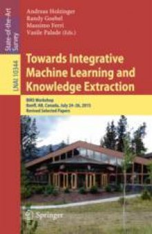 Towards Integrative Machine Learning and Knowledge Extraction: BIRS Workshop, Banff, AB, Canada, July 24-26, 2015, Revised Selected Papers