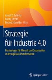 Strategie für Industrie 4.0: Praxiswissen für Mensch und Organisation in der digitalen Transformation