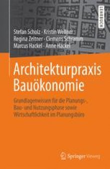 Architekturpraxis Bauökonomie: Grundlagenwissen für die Planungs-, Bau- und Nutzungsphase sowie Wirtschaftlichkeit im Planungsbüro