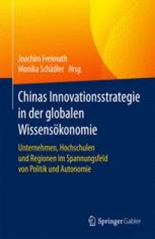 Chinas Innovationsstrategie in der globalen Wissensökonomie: Unternehmen, Hochschulen und Regionen im Spannungsfeld von Politik und Autonomie