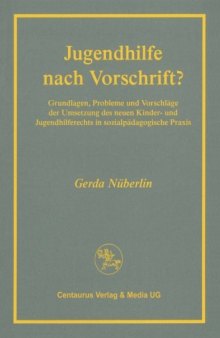 Jugendhilfe nach Vorschrift?: Grundlagen, Probleme und Vorschläge der Umsetzung des neuen Kinder- und Jugendhilferechts in sozialpädagogische Praxis