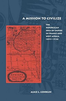 A Mission to Civilize: The Republican Idea of Empire in France and West Africa, 1895-1930