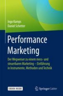  Performance Marketing: Der Wegweiser zu einem mess- und steuerbaren Marketing – Einführung in Instrumente, Methoden und Technik