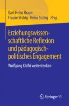  Erziehungswissenschaftliche Reflexion und pädagogisch-politisches Engagement: Wolfgang Klafki weiterdenken