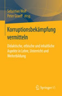  Korruptionsbekämpfung vermitteln: Didaktische, ethische und inhaltliche Aspekte in Lehre, Unterricht und Weiterbildung