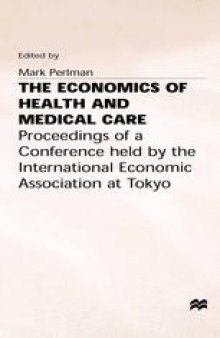 The Economics of Health and Medical Care: Proceedings of a Conference held by the International Economic Association at Tokyo