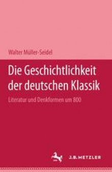 Die Geschichtlichkeit der deutschen Klassik: Literatur und Denkformen um 1800