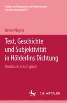 Text, Geschichte und Subjektivität in Hölderlins Dichtung: »Uneßbarer Schrift gleich«