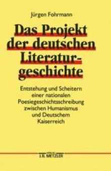 Das Projekt der deutschen Literaturgeschichte: Entstehung und Scheitern einer nationalen Poesiegeschichtsschreibung zwischen Humanismus und Deutschem Kaiserreich