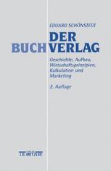 Der Buchverlag: Geschichte, Aufbau, Wirtschaftsprinzipien, Kalkulation und Marketing