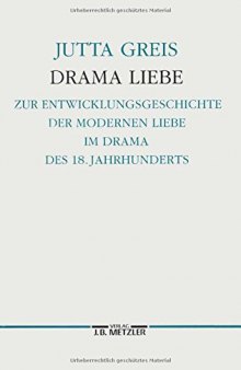 Drama Liebe: Zur Entstehungsgeschichte der modernen Liebe im Drama des 18. Jahrhunderts