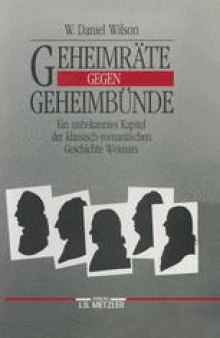 Geheimräte gegen Geheimbünde: Ein unbekanntes Kapitel der klassisch-romantischen Geschichte Weimars