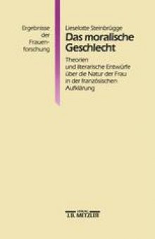 Das Moralische Geschlecht: Theorien und literarische Entwürfe über die Natur der Frau in der französischen Aufklärung