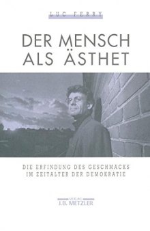 Der Mensch als Ästhet: Die Erfindung des Geschmacks im Zeitalter der Demokratie