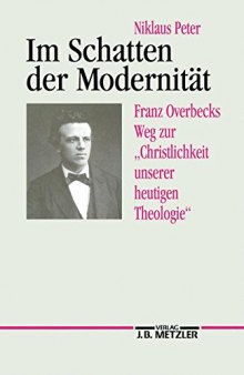 Im Schatten der Modernität — Franz Overbecks Weg zur »Christlichkeit unserer heutigen Theologie«