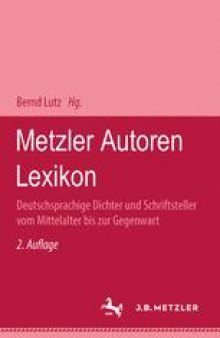 Metzler Autoren Lexikon: Deutschsprachige Dichter und Schriftsteller vom Mittelalter bis zur Gegenwart