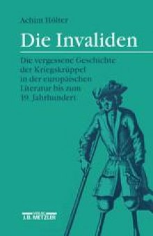 Die Invaliden: Die vergessene Geschichte der Kriegskrüppel in der europäischen Literatur bis zum 19. Jahrhundert