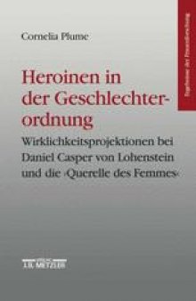 Heroinen in der Geschlechterordnung: Weiblichkeitsprojektionen bei Daniel Casper von Lohenstein und die Querelle des Femmes