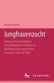 Jungfrauenzucht: Literaturwissenschaftliche und pädagogische Studien zur Mädchenerziehungsliteratur zwischen 1200 und 1600