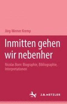 Inmitten gehen wir nebenher: Nicolas Born: Biographie, Bibliographie, Interpretationen