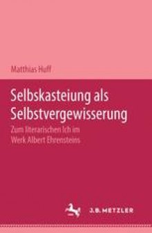 Selbstkasteiung als Selbstvergewisserung: Zum literarischen Ich im Werk Albert Ehrensteins