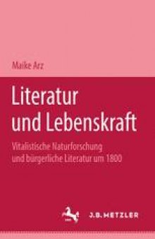 Literatur und Lebenskraft: Vitalistische Naturforschung und bürgerliche Literatur um 1800